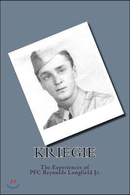 Kriegie: The Experiences of PFC Reynolds Longfield Jr.