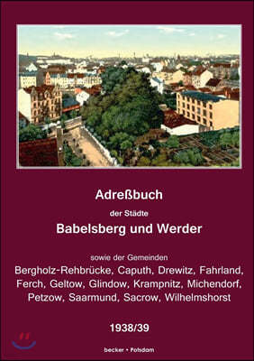 Adre?buch der St?dte Babelsberg und Werder, 1938/39: sowie der Gemeinden Bergholz-Rehbr?cke, Caputh, Drewitz, Fahrland, Ferch, Geltow, Glindow, Golm,