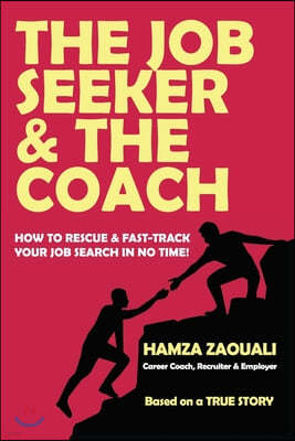 The Job Seeker & The Coach: How to Rescue and Fast-Track Your Job Search in No Time!