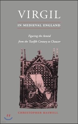 Virgil in Medieval England: Figuring the Aeneid from the Twelfth Century to Chaucer