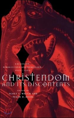 Christendom and Its Discontents: Exclusion, Persecution, and Rebellion, 1000-1500