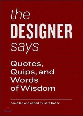 Designer Says (Words of Wisdom): Quotes, Quips, and Words of Wisdom (Gift Book with Inspirational Quotes for Designers, Fun for Team Building and Crea