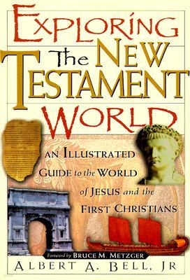 Exploring the New Testament World: An Illustrated Guide to the World of Jesus and the First Christians