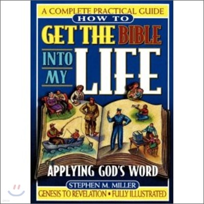 How to Get the Bible Into My Life: Putting God's Word Into Action