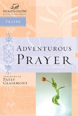 Women of Faith Study Guide Series: Adventurous Prayer