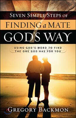 Seven Simple Steps of Finding a Mate God's Way: Using God's Word to Find the One God Has for You