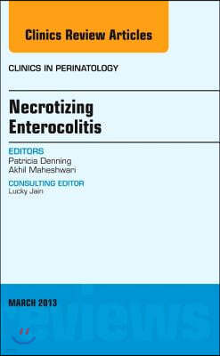 Necrotizing Enterocolitis, an Issue of Clinics in Perinatology: Volume 40-1