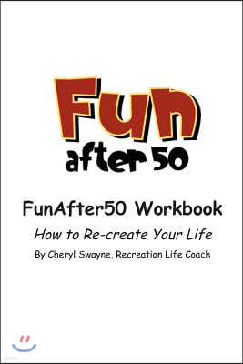 Fun After 50 Workbook: How to Re-Create Your Life