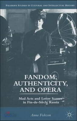 Fandom, Authenticity, and Opera: Mad Acts and Letter Scenes in Fin-De-Siecle Russia