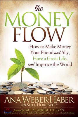The Money Flow: How to Make Money Your Friend and All, Have a Great Life, and Improve the World