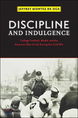 Discipline and Indulgence: College Football, Media, and the American Way of Life During the Cold War