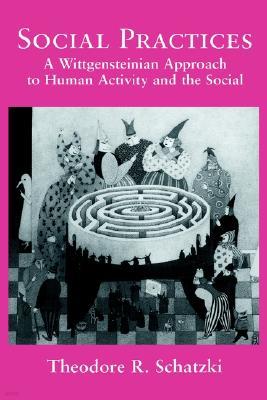 Social Practices: A Wittgensteinian Approach to Human Activity and the Social