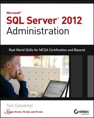 Microsoft SQL Server 2012 Administration: Real-World Skills for MCSA Certification and Beyond (Exams 70-461, 70-462, and 70-463)