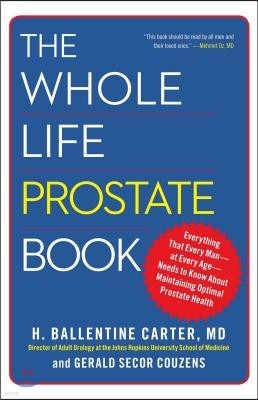 The Whole Life Prostate Book: Everything That Every Man-At Every Age-Needs to Know about Maintaining Optimal Prostate Health
