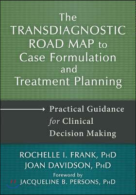 The Transdiagnostic Road Map to Case Formulation and Treatment Planning: Practical Guidance for Clinical Decision Making