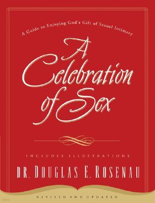 A Celebration of Sex: A Guide to Enjoying God's Gift of Sexual Intimacy