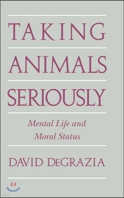 Taking Animals Seriously: Mental Life and Moral Status