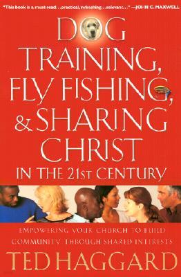 Dog Training, Fly Fishing, and Sharing Christ in the 21st Century: Empowering Your Church to Build C