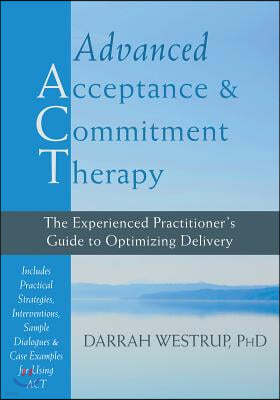 Advanced Acceptance and Commitment Therapy: The Experienced Practitioner's Guide to Optimizing Delivery