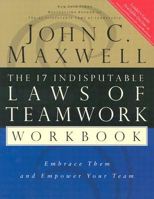 The 17 Indisputable Laws of Teamwork Workbook: Embrace Them and Empower Your Team