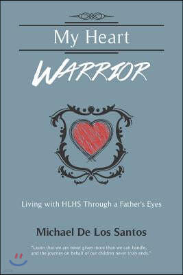 My Heart Warrior: Living with Hlhs Through a Father's Eyes