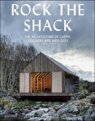 Rock the Shack: The Architecture of Cabins, Cocoons and Hide-Outs