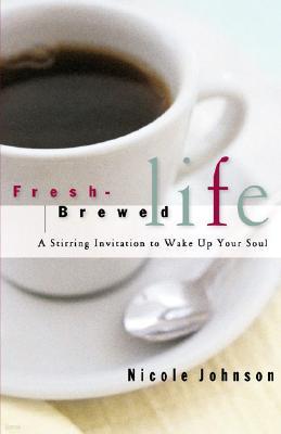 Fresh Brewed Life: A Stirring Invitation to Wake Up Your Soul