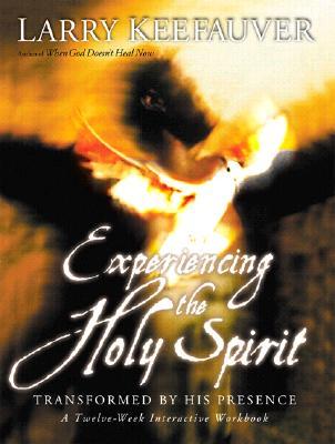 Experiencing the Holy Spirit: Transformed by His Presence - A Twelve-Week Interactive Workbook