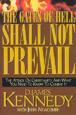 The Gates of Hell Shall Not Prevail: The Attack on Christianity and What You Need to Know to Combat It