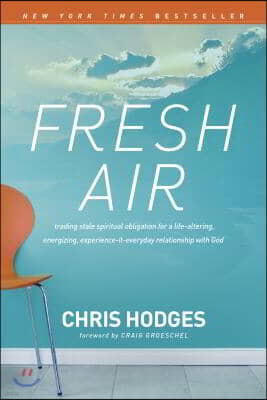 Fresh Air: Trading Stale Spiritual Obligation for a Life-Altering, Energizing, Experience-It-Everyday Relationship with God