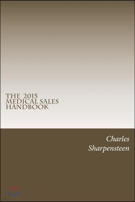 The Medical Sales Handbook: Your Complete Guide to Entering Medical Sales, Achieving Success and Managing Your Medical Sales Career.