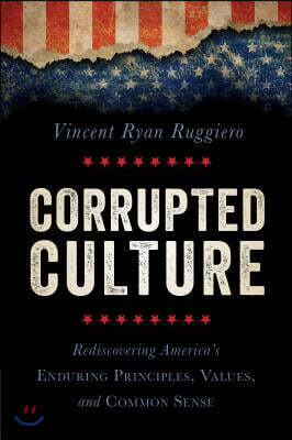 Corrupted Culture: Rediscovering America's Enduring Principles, Values, and Common Sense
