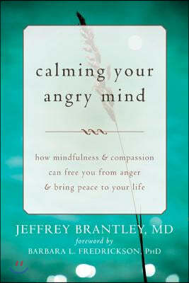 Calming Your Angry Mind: How Mindfulness & Compassion Can Free You from Anger & Bring Peace to Your Life