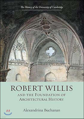 Robert Willis (1800-1875) and the Foundation of Architectural History