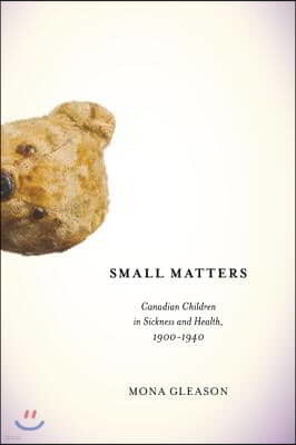 Small Matters: Canadian Children in Sickness and Health, 1900-1940