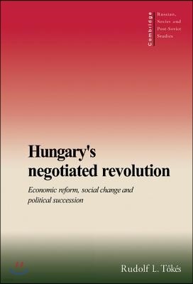 Hungary's Negotiated Revolution: Economic Reform, Social Change and Political Succession