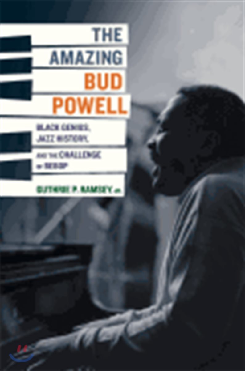 The Amazing Bud Powell: Black Genius, Jazz History, and the Challenge of Bebop Volume 17