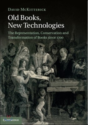 Old Books, New Technologies: The Representation, Conservation and Transformation of Books Since 1700