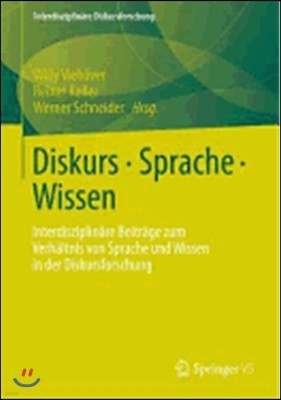 Diskurs - Sprache - Wissen: Interdisziplinare Beitrage Zum Verhaltnis Von Sprache Und Wissen in Der Diskursforschung