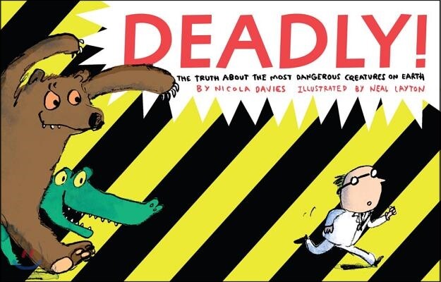 Deadly!: The Truth about the Most Dangerous Creatures on Earth