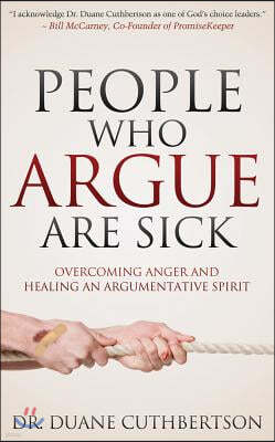 People Who Argue Are Sick: Overcoming Anger and Healing an Argumentative Spirit