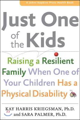 Just One of the Kids: Raising a Resilient Family When One of Your Children Has a Physical Disability