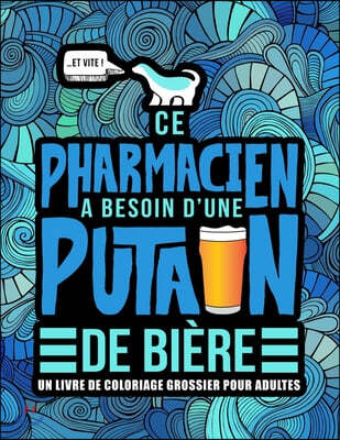 Ce pharmacien a besoin d'une putain de biere: Un livre de coloriage grossier pour adultes: Un livre anti-stress vulgaire pour pharmaciens et etudiants