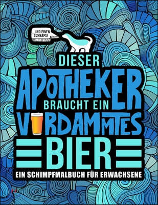 Dieser Apotheker braucht ein verdammtes Bier: Ein Schimpfmalbuch fur Erwachsene: Ein lustiges Malbuch fur Erwachsene zur Entspannung und Stressabbau f