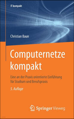 Computernetze Kompakt: Eine an Der Praxis Orientierte Einf?hrung F?r Studium Und Berufspraxis