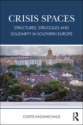 Crisis Spaces: Structures, Struggles and Solidarity in Southern Europe