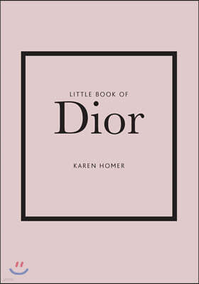 Little Book of Dior: The Story of the Iconic Fashion House