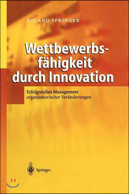 Wettbewerbsfahigkeit Durch Innovation: Erfolgreiches Management Organisatorischer Veranderungen