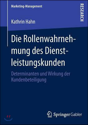 Die Rollenwahrnehmung Des Dienstleistungskunden: Determinanten Und Wirkung Der Kundenbeteiligung