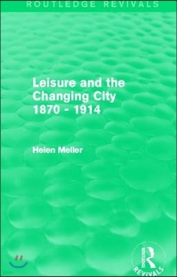 Leisure and the Changing City 1870 - 1914 (Routledge Revivals)